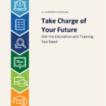 The U.S. Dept of Education’s Take Charge of Your Future guide can help you learn how to get the education you need to succeed